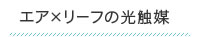 エア×リーフの光触媒