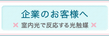 企業のお客様へ 室内光で反応する光触媒