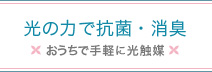 光の力抗菌・消臭 おうちで手軽に光触媒