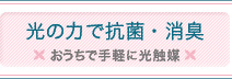 光の力抗菌・消臭 おうちで手軽に光触媒