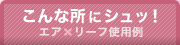 こんな所にシュッ！ エア×リーフ使用例