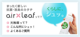 まったく新しい抗菌・消臭のカタチairleafって？