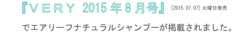 『ＶＥＲＹ 2015年8月』にエアリーフナチュラルシャンプーが掲載されました
